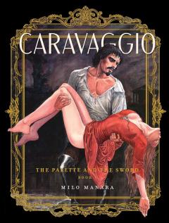 Caravaggio: The Palette and the Sword. Volume 1