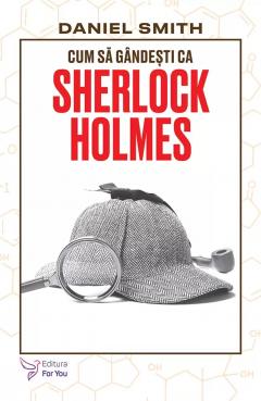Cum sa gandesti ca Sherlock Holmes