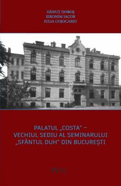 Palatul „Costa” - vechiul sediu al Seminarului „Sfantul Duh” din Bucuresti