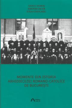 Momente din istoria Arhidiecezei Romano-Catolice de Bucuresti