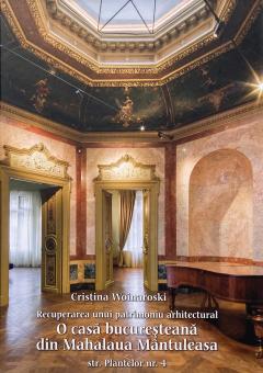 Recuperarea unui patrimoniu arhitectural. O casa bucuresteana din Mahalaua Mantuleasa