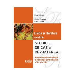 Limba si literatura romana. Studiul de caz si dezbaterea clasa XI-XII