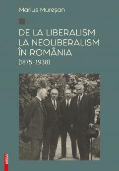 De la liberalism la neoliberalism in Romania (1875-1938)