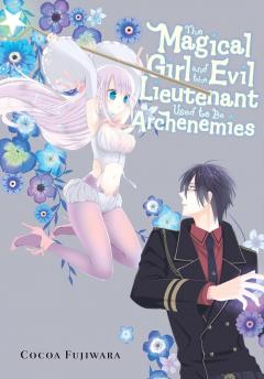 The Magical Girl and the Evil Lieutenant Used to Be Archenemies - Volume 1