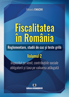 Fiscalitatea in Romania - Reglementare, studii de caz si teste grila, Volumul 2