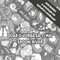 Doar o vorba sa-ti mai spoon: River