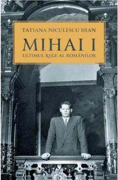 Mihai I, ultimul rege al romanilor