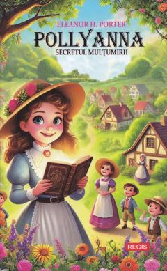 Pollyanna. Secretul multumirii