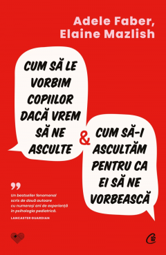Cum sa le vorbim copiilor daca vrem sa ne asculte si cum sa-i ascultam pentru ca ei sa ne vorbeasca
