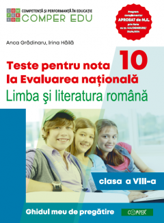 Teste pentru nota 10 la Evaluarea nationala la Limba si literatura romana. Clasa a VIII-a