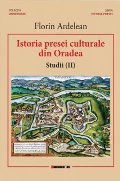 Istoria presei culturale din Oradea. Volumul II