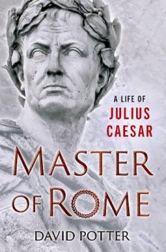 Master of Rome: A Life of Julius Caesar