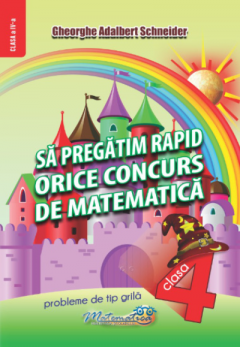 Sa pregatim rapid orice concurs de matematica. Clasa a IV-a
