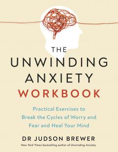 The Unwinding Anxiety Workbook