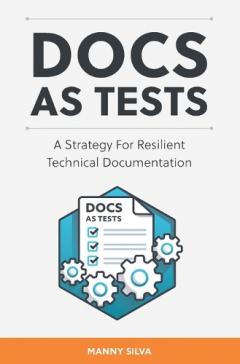 Docs as Tests: A Strategy for Resilient Technical Documentation