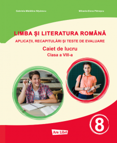 Limba si literatura romana pentru clasa a VIII-a - Aplicatii, recapitulari si teste de evaluare