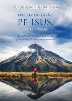 Experimenteaza-l pe Isus. Cu adevarat.