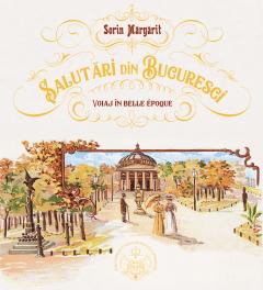 Salutari din Bucuresci. Voiaj in Belle Epoque