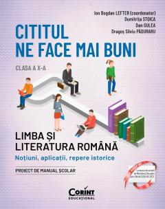 Cititul ne face mai buni. Limba si literatura romana. Notiuni, aplicatii, repere istorice. Clasa a X-a