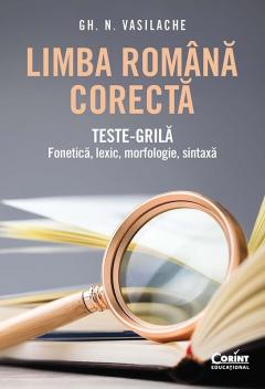 Limba romana corecta. Teste-grila: fonetica, lexic, morfologie, sintaxa