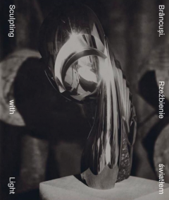 Brancusi. Sculpting With Light / Brancusi. Rzezbienie swiatlem