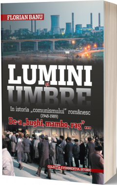 Lumini si umbre in istoria "comunismului" romanesc (1948-1989)