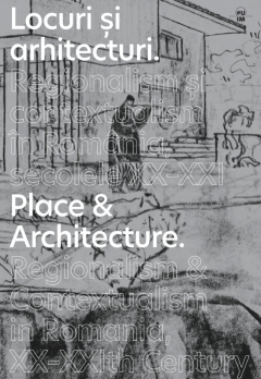 Locuri si arhitecturi. Regionalism si contextualism in Romania, secolele XX-XXI /Place and architecture. Regionalism and contextualism in Romania, XX-