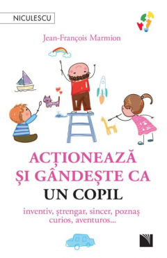 Actioneaza si gandeste ca un copil
