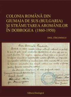 Colonia romana din Giumaia de Sus (Bulgaria) si stramutarea aromanilor in Dobrogea (1860-1950)