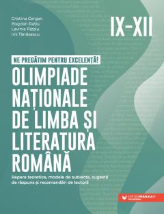 Ne pregatim pentru excelenta! Olimpiade nationale de limba si literatura romana. Clasele IX-XII