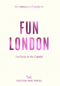 An Opinionated Guide to Fun London