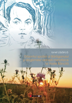 Orizontul spatial al Baraganului si silogismele nelinistii metafizice la Vasile Bancila