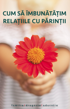 Cum sa imbunatatim relatiile cu parintii