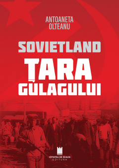 Sovietland. Tara Gulagului