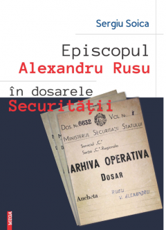 Episcopul Alexandru Rusu in dosarele Securitatii