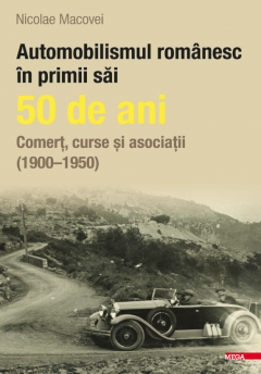 Automobilismul Romanesc in primii sai 50 de ani