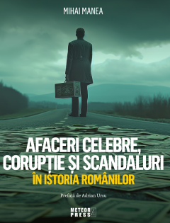 Afaceri celebre, coruptie si scandaluri in istoria romanilor