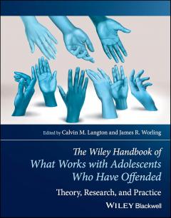 The Wiley Handbook of What Works With Adolescents Who Have Offended