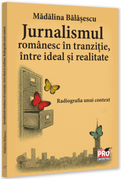 Jurnalismul romanesc in tranzitie, intre ideal si realitate