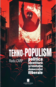 TEHNO-POPULISM, politica identitara si tentatia democratiei iliberale
