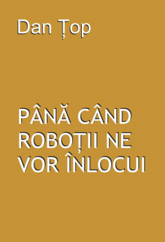 Pana cand robotii ne vor inlocui