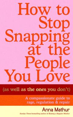 How to Stop Snapping at the People You Love (As Well As the Ones You Don't)