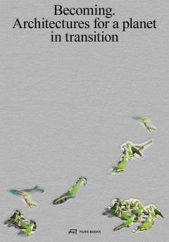 Becoming. Architectures for a Planet in Transition