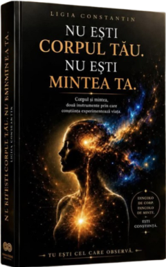 Nu esti corpul tau, nu esti mintea ta