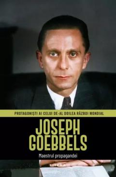 Joseph Goebbels. Maestrul propagandei