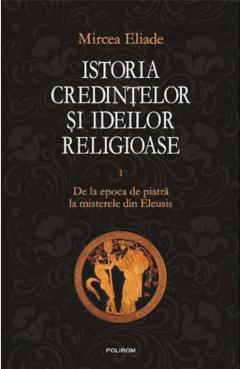 Istoria credintelor si ideilor religioase - Volumul 1