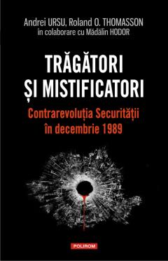Tragatori si mistificatori. Contrarevolutia Securitatii in decembrie 1989