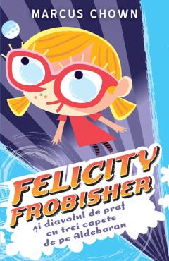 Felicity Frobisher si diavolul de praf cu trei capete de pe Aldebaran
