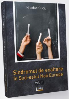 Sindromul de exaltare in Sud-estul Noii Europe. Volumul III