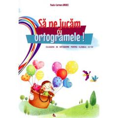 Sa ne jucam cu ortogramele! Culegere de ortograme pentru clasele II-IV
